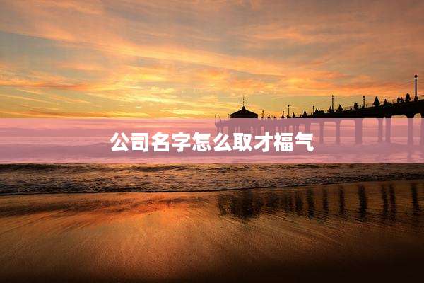 公司名字怎么取才福气