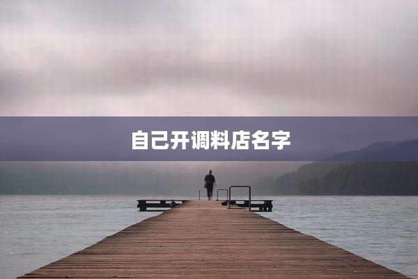 自己开调料店名字
