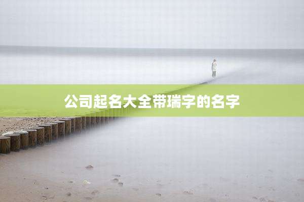 公司起名大全带瑞字的名字