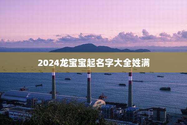 2024龙宝宝起名字大全姓满