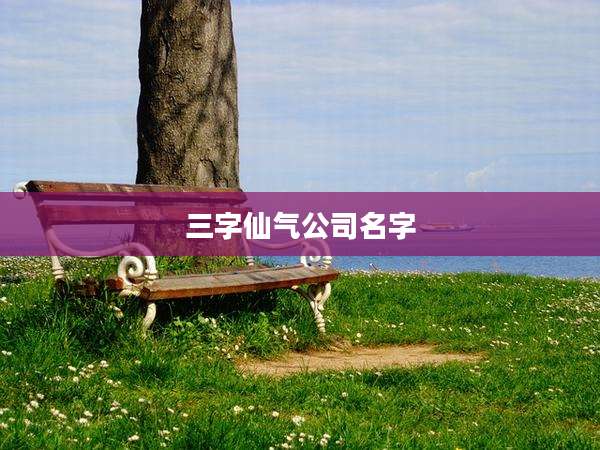 三字仙气公司名字