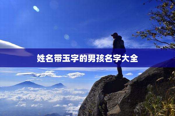 姓名带玉字的男孩名字大全