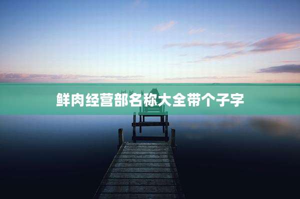鲜肉经营部名称大全带个子字