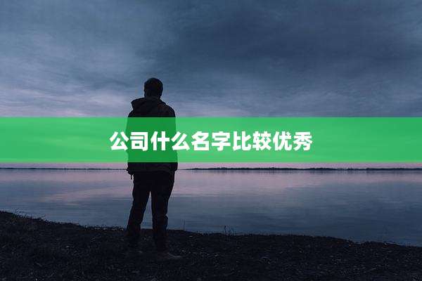 公司什么名字比较优秀
