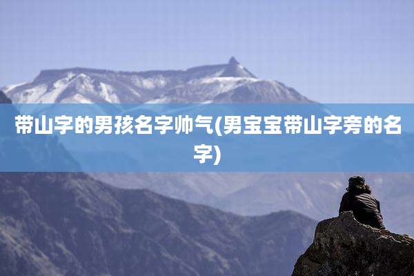 带山字的男孩名字帅气(男宝宝带山字旁的名字)