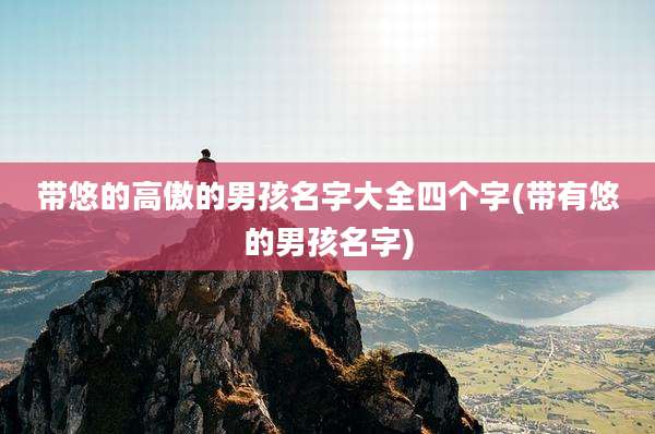 带悠的高傲的男孩名字大全四个字(带有悠的男孩名字)