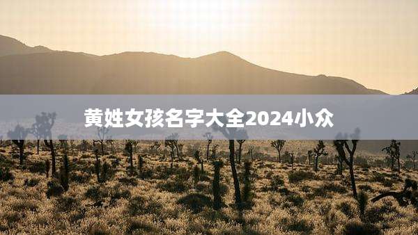 黄姓女孩名字大全2024小众
