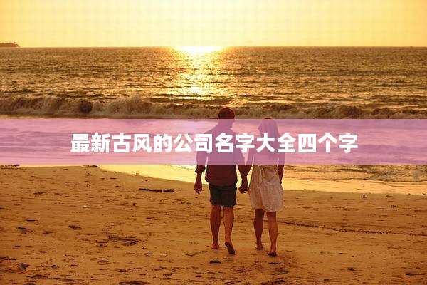最新古风的公司名字大全四个字