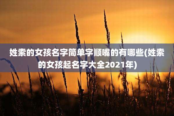 姓索的女孩名字简单字顺嘴的有哪些(姓索的女孩起名字大全2021年)