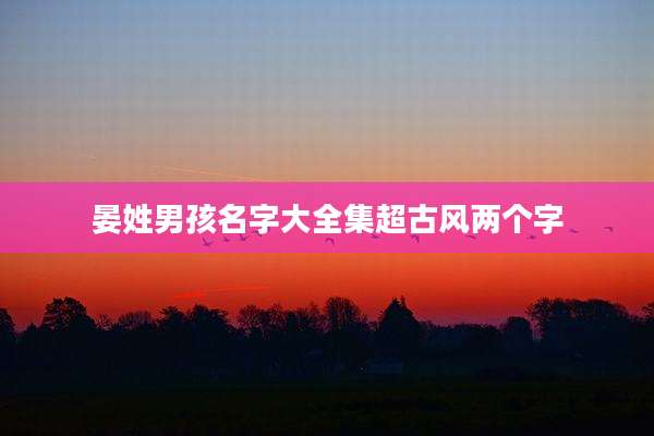 晏姓男孩名字大全集超古风两个字