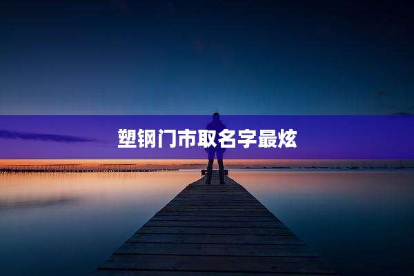 塑钢门市取名字最炫