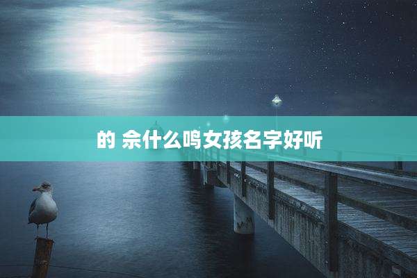 的 佘什么鸣女孩名字好听