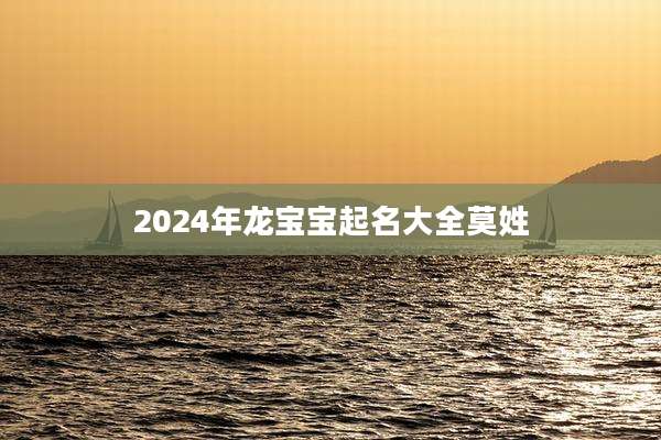 2024年龙宝宝起名大全莫姓