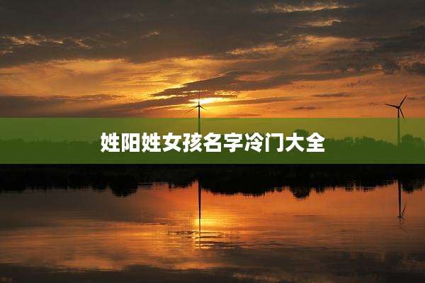 姓阳姓女孩名字冷门大全