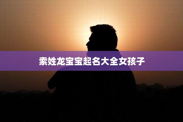 索姓龙宝宝起名大全女孩子