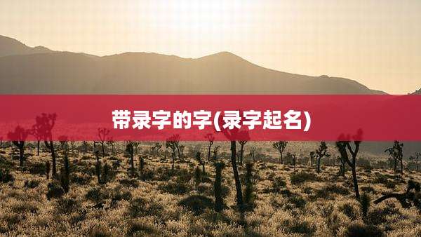 带录字的字(录字起名)