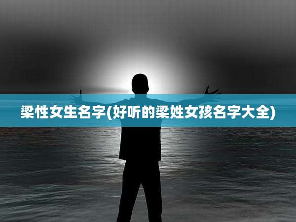梁性女生名字(好听的梁姓女孩名字大全)