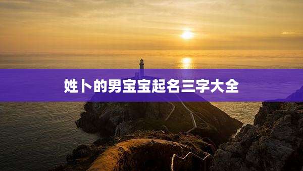 姓卜的男宝宝起名三字大全