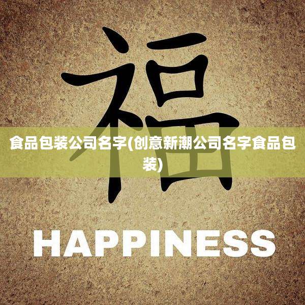 食品包装公司名字(创意新潮公司名字食品包装)