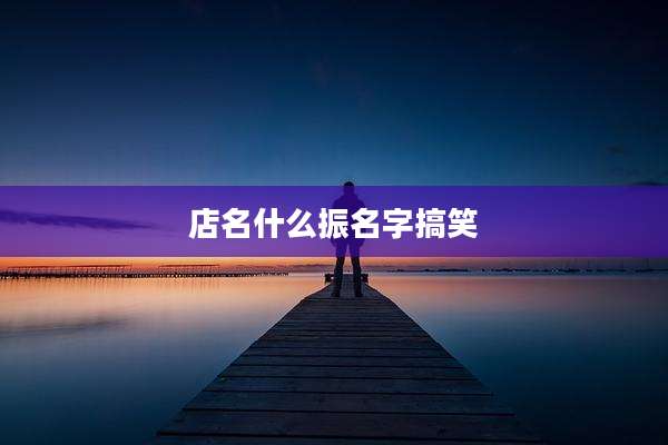 店名什么振名字搞笑