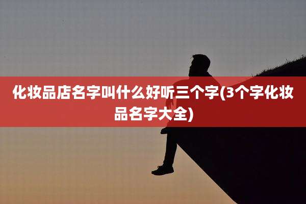 化妆品店名字叫什么好听三个字(3个字化妆品名字大全)