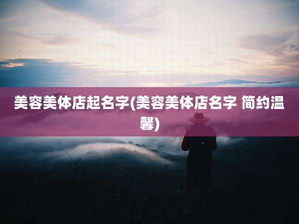 美容美体店起名字(美容美体店名字 简约温馨)