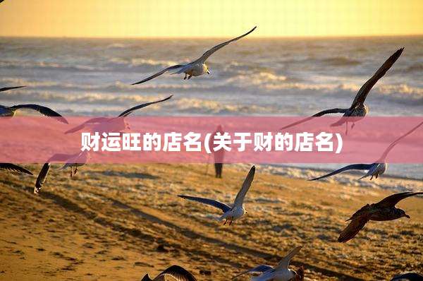 财运旺的店名(关于财的店名)