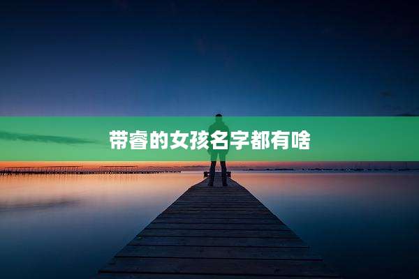 带睿的女孩名字都有啥