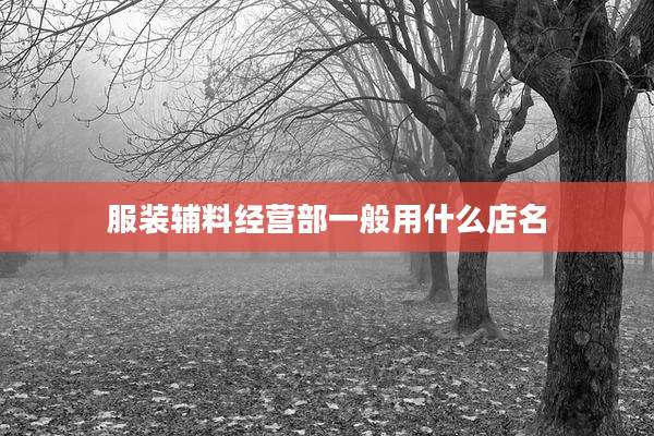 服装辅料经营部一般用什么店名