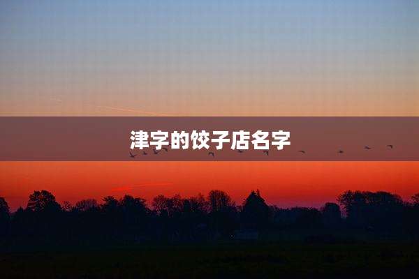 津字的饺子店名字