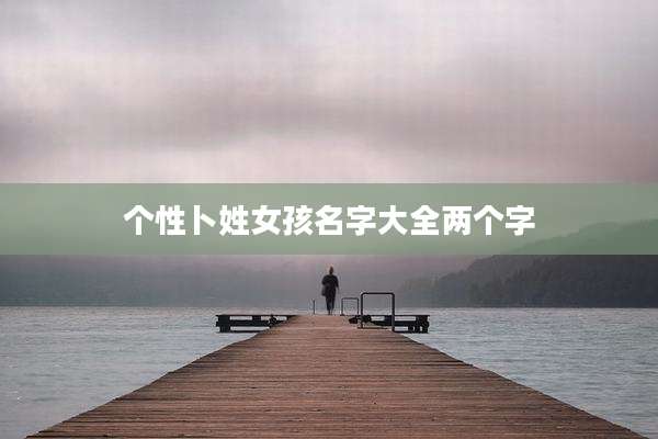 个性卜姓女孩名字大全两个字