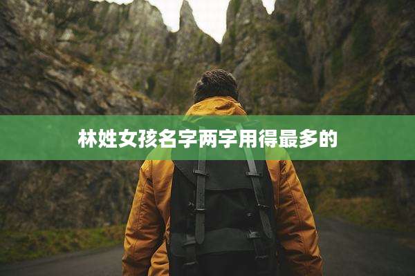 林姓女孩名字两字用得最多的