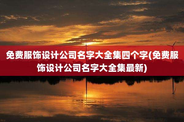 免费服饰设计公司名字大全集四个字(免费服饰设计公司名字大全集最新)