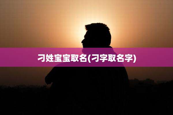 刁姓宝宝取名(刁字取名字)