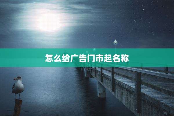 怎么给广告门市起名称