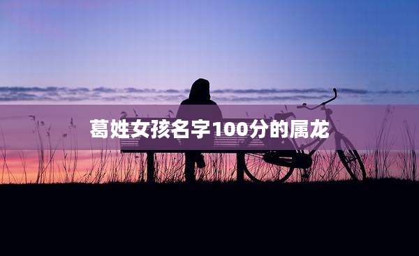 葛姓女孩名字100分的属龙