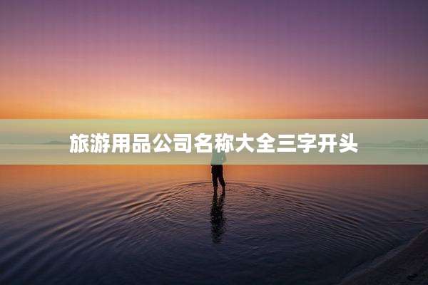 旅游用品公司名称大全三字开头
