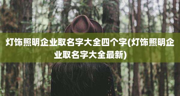 灯饰照明企业取名字大全四个字(灯饰照明企业取名字大全最新)