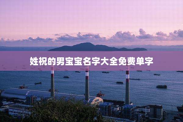 姓祝的男宝宝名字大全免费单字