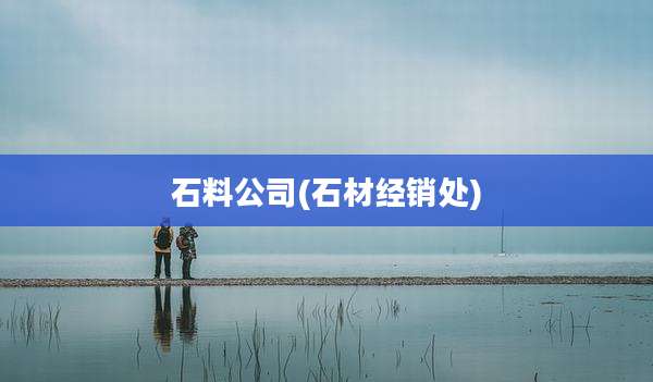 石料公司(石材经销处)