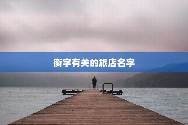衡字有关的旅店名字