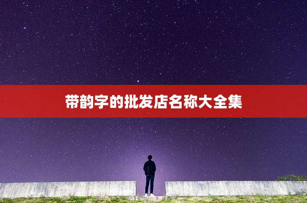 带韵字的批发店名称大全集