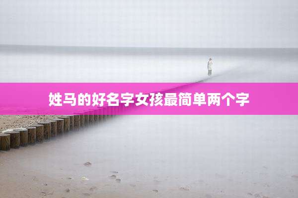 姓马的好名字女孩最简单两个字