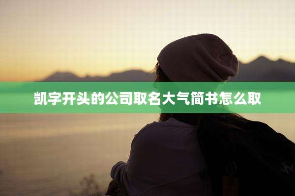 凯字开头的公司取名大气简书怎么取
