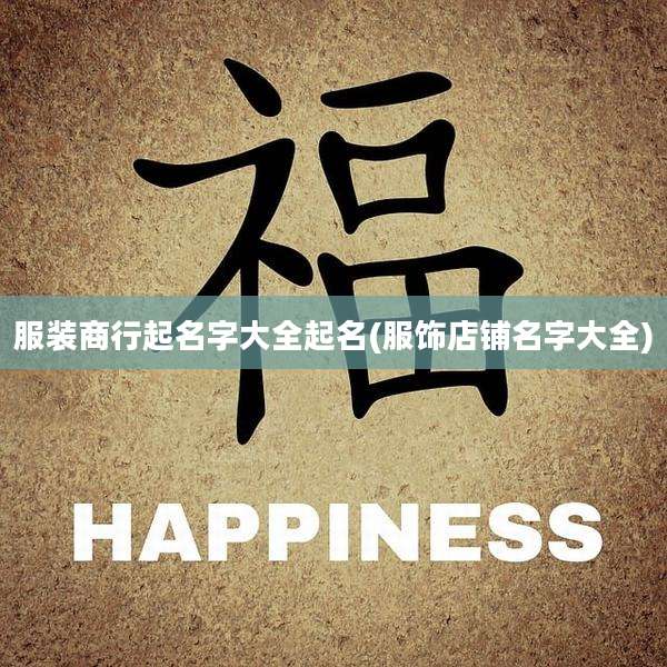 服装商行起名字大全起名(服饰店铺名字大全)