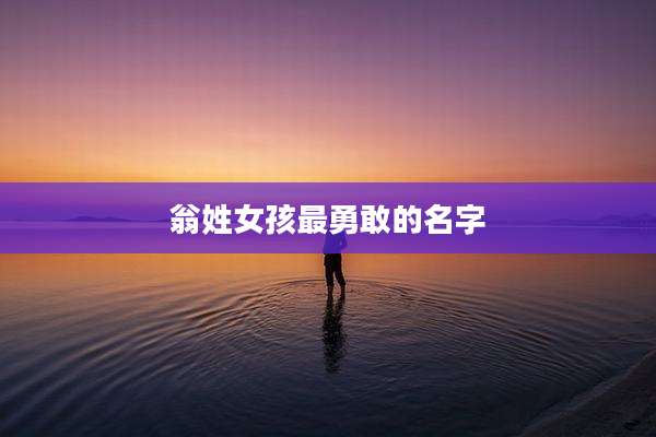 翁姓女孩最勇敢的名字
