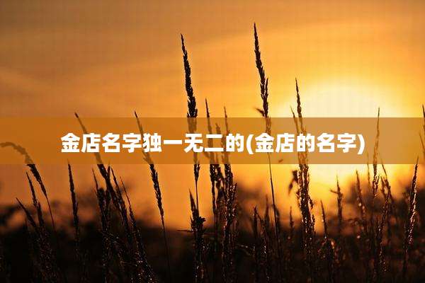 金店名字独一无二的(金店的名字)