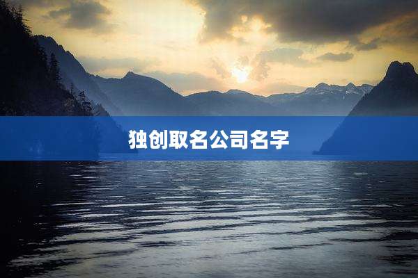 独创取名公司名字