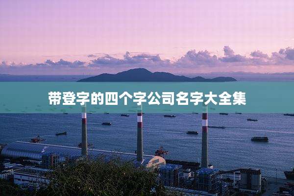 带登字的四个字公司名字大全集