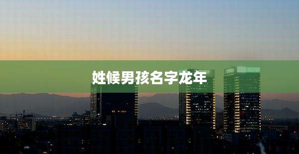 姓候男孩名字龙年